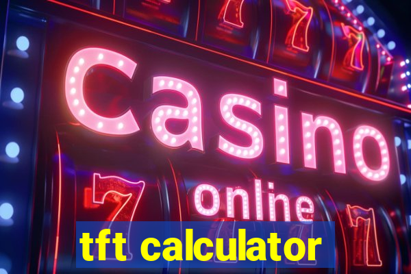 tft calculator